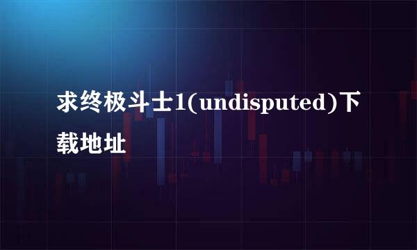 求终极斗士1(undisputed)下载地址