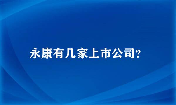 永康有几家上市公司？