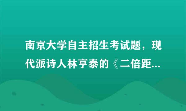 南京大学自主招生考试题，现代派诗人林亨泰的《二倍距离》全文是什么，谁能给解释一下意思，谢谢