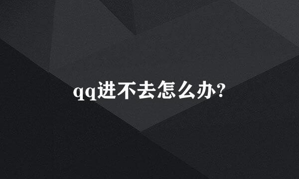 qq进不去怎么办?