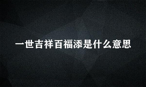 一世吉祥百福添是什么意思