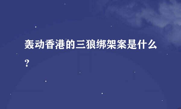 轰动香港的三狼绑架案是什么？