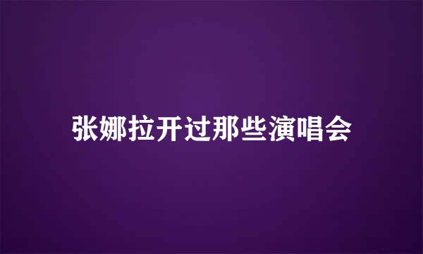 张娜拉开过那些演唱会