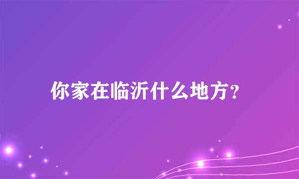 你家在临沂什么地方？