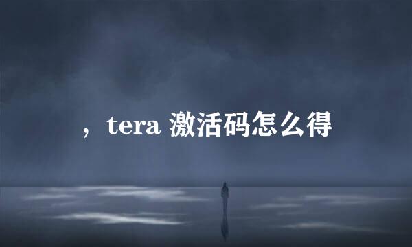 ，tera 激活码怎么得