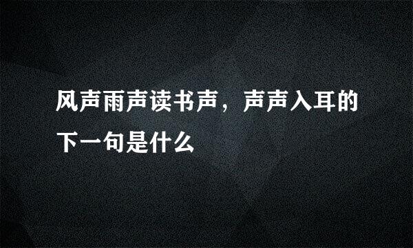 风声雨声读书声，声声入耳的下一句是什么