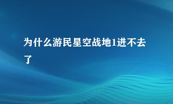 为什么游民星空战地1进不去了