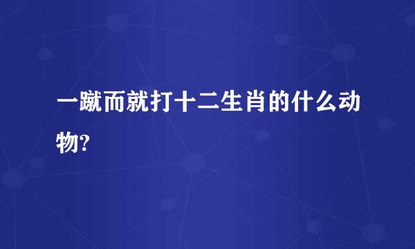 一蹴而就打十二生肖的什么动物?