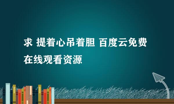 求 提着心吊着胆 百度云免费在线观看资源