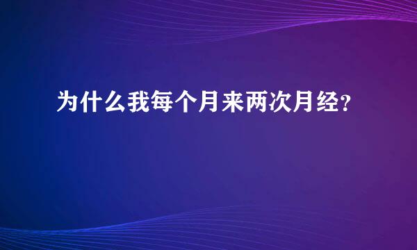 为什么我每个月来两次月经？