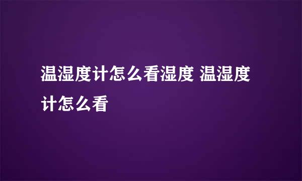 温湿度计怎么看湿度 温湿度计怎么看