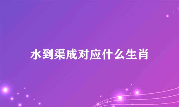 水到渠成对应什么生肖