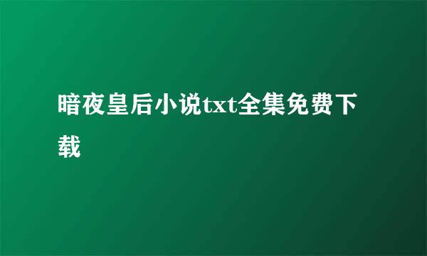 暗夜皇后小说txt全集免费下载