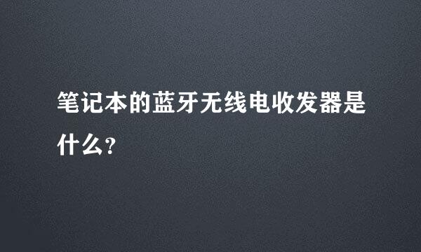 笔记本的蓝牙无线电收发器是什么？