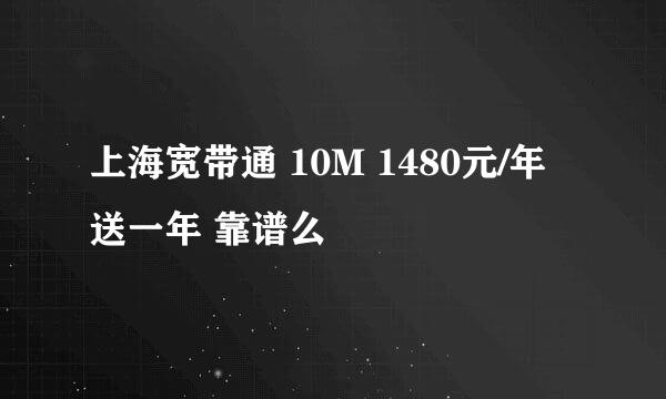 上海宽带通 10M 1480元/年 送一年 靠谱么