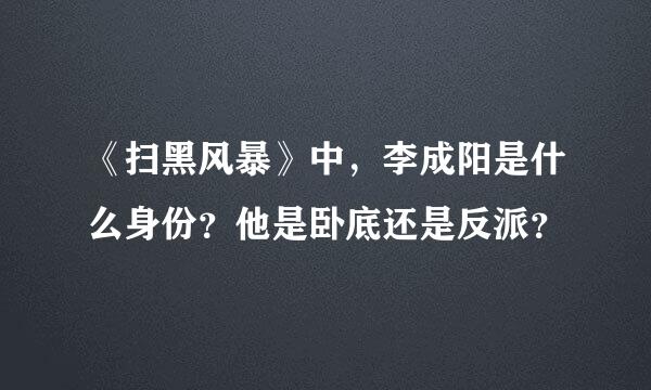 《扫黑风暴》中，李成阳是什么身份？他是卧底还是反派？