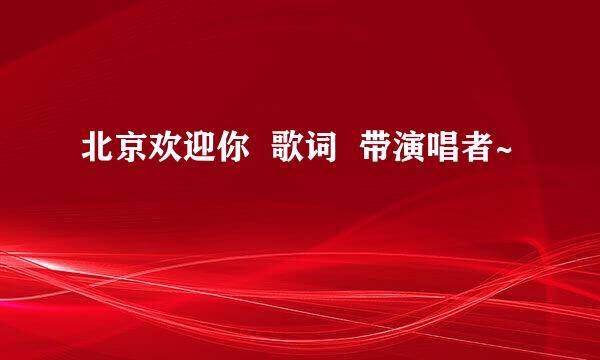 北京欢迎你  歌词  带演唱者~