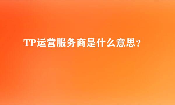 TP运营服务商是什么意思？