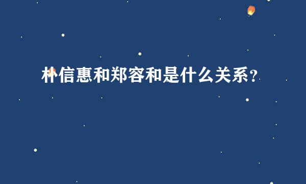 朴信惠和郑容和是什么关系？