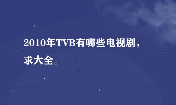 2010年TVB有哪些电视剧，求大全。