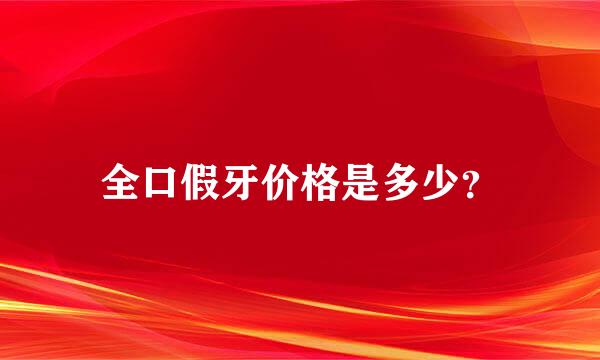 全口假牙价格是多少？