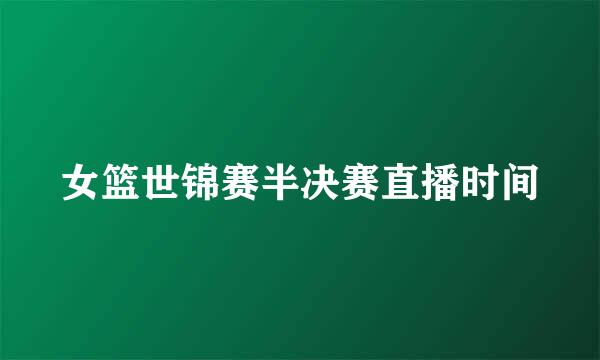 女篮世锦赛半决赛直播时间