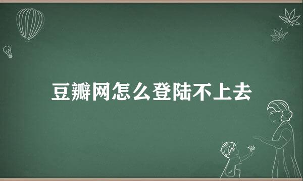 豆瓣网怎么登陆不上去