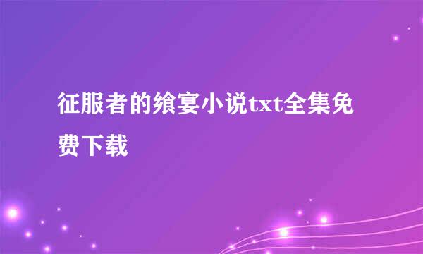 征服者的飨宴小说txt全集免费下载