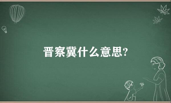 晋察冀什么意思?