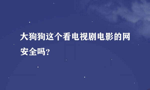 大狗狗这个看电视剧电影的网安全吗？