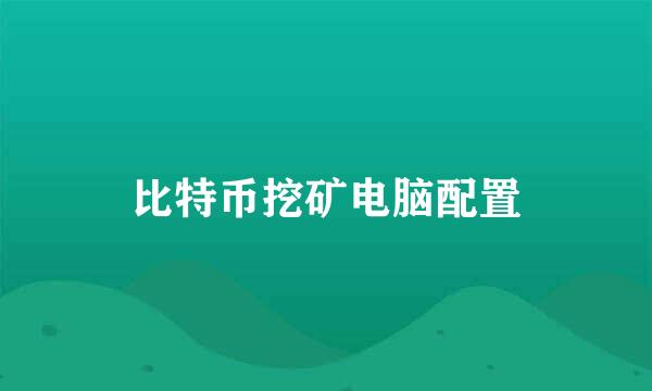 比特币挖矿电脑配置