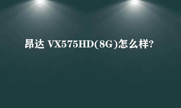 昂达 VX575HD(8G)怎么样?