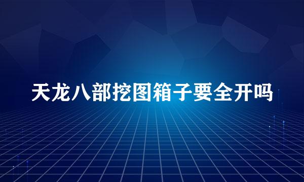 天龙八部挖图箱子要全开吗