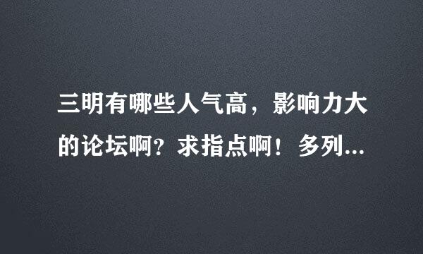 三明有哪些人气高，影响力大的论坛啊？求指点啊！多列几个吧！谢谢了，给5分悬赏表感谢了！