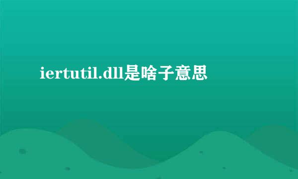 iertutil.dll是啥子意思