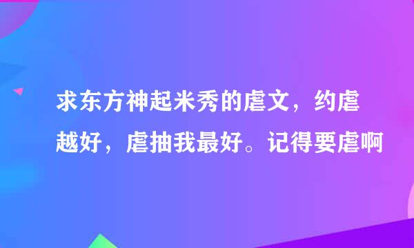 求东方神起米秀的虐文，约虐越好，虐抽我最好。记得要虐啊