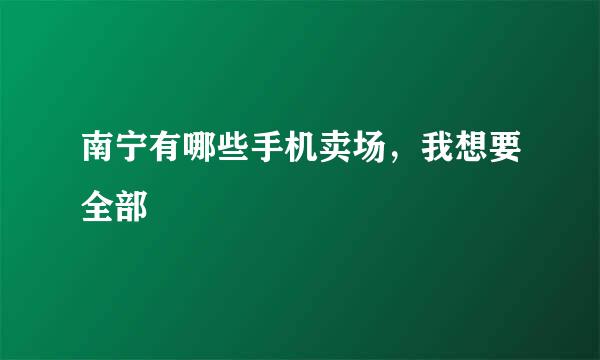 南宁有哪些手机卖场，我想要全部