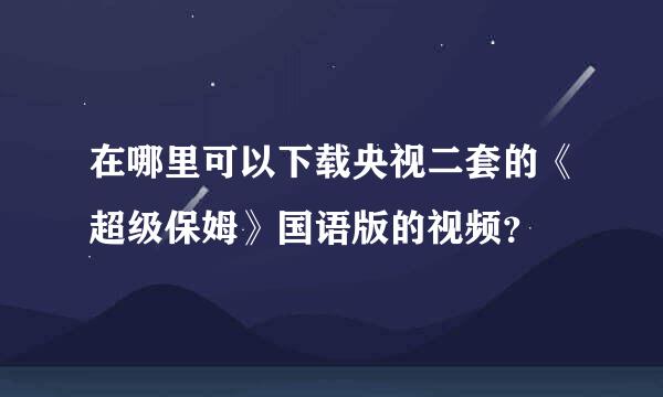 在哪里可以下载央视二套的《超级保姆》国语版的视频？