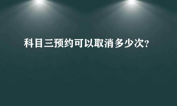 科目三预约可以取消多少次？