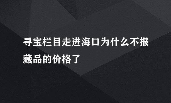 寻宝栏目走进海口为什么不报藏品的价格了