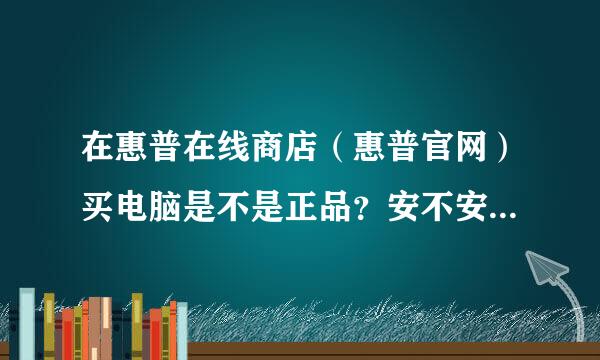 在惠普在线商店（惠普官网）买电脑是不是正品？安不安全？有没有发票？有没有保修？