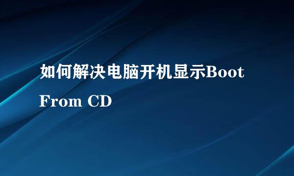 如何解决电脑开机显示Boot From CD