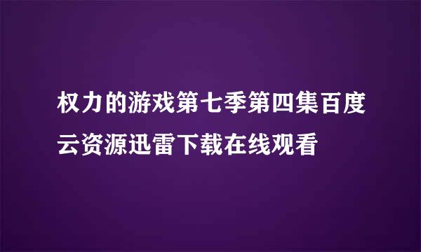 权力的游戏第七季第四集百度云资源迅雷下载在线观看