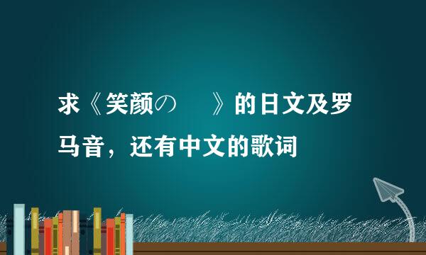 求《笑颜の訳 》的日文及罗马音，还有中文的歌词