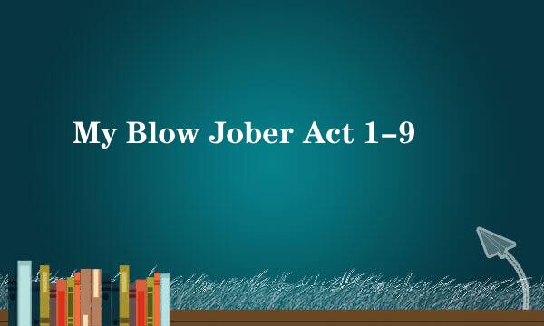 My Blow Jober Act 1-9