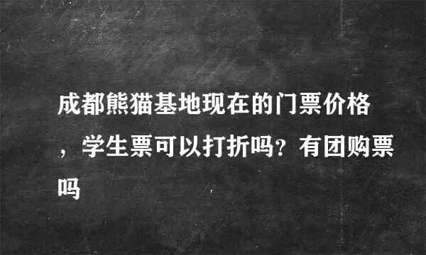 成都熊猫基地现在的门票价格，学生票可以打折吗？有团购票吗