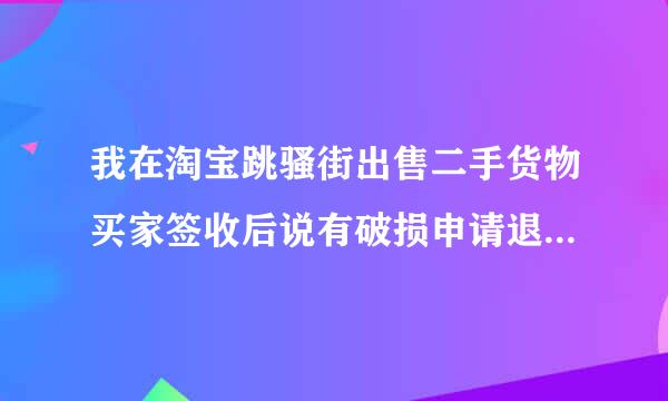 我在淘宝跳骚街出售二手货物买家签收后说有破损申请退货我不同意该怎么办