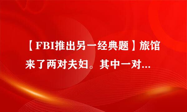 【FBI推出另一经典题】旅馆来了两对夫妇。其中一对是名符其实的夫妇，另一对是杀夫外逃的通缉犯和其情