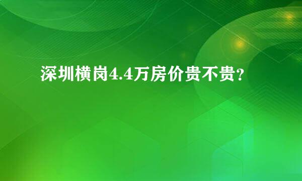 深圳横岗4.4万房价贵不贵？