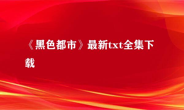 《黑色都市》最新txt全集下载